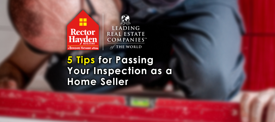 Rector Hayden Insights: 5 Tips for Passing Your Home Inspection as a Seller